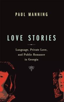 Love Stories : Language, Private Love, and Public Romance in Georgia