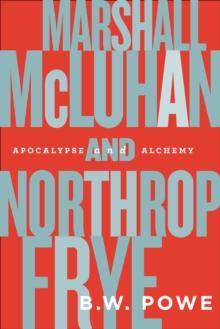 Marshall McLuhan and Northrop Frye : Apocalypse and Alchemy