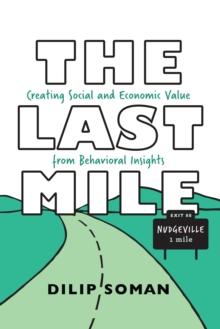 The Last Mile : Creating Social and Economic Value from Behavioral Insights