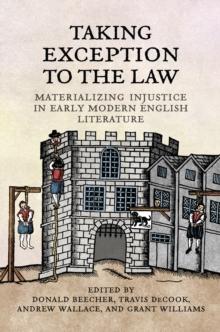 Taking Exception to the Law : Materializing Injustice in Early Modern English Literature