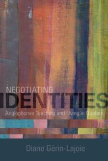 Negotiating Identities : Anglophones Teaching and Living in Quebec