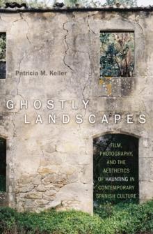 Ghostly Landscapes : Film, Photography, and the Aesthetics of Haunting in Contemporary Spanish Culture