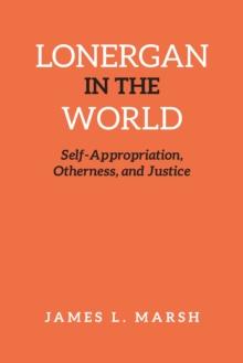 Lonergan in the World : Self-Appropriation, Otherness, and Justice