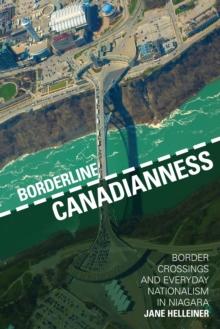 Borderline Canadianness : Border Crossings and Everyday Nationalism in Niagara