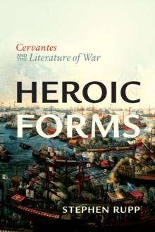 Heroic Forms : Cervantes and the Literature of War