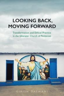 Looking Back, Moving Forward : Transformation and Ethical Practice in the Ghanaian Church of Pentecost