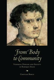 From Body to Community : Venereal Disease and Society in Baroque Spain