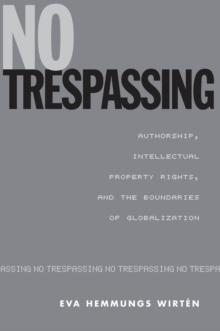 No Trespassing : Authorship, Intellectual Property Rights, and the Boundaries of Globalization