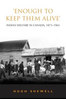 'Enough to Keep Them Alive' : Indian Social Welfare in Canada, 1873-1965