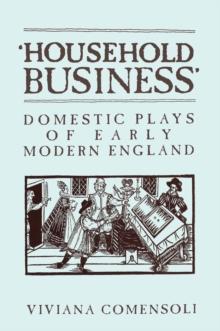 'Household Business' : Domestic Plays of Early Modern England