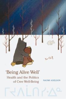 'Being Alive Well' : Health and the Politics of Cree Well-Being