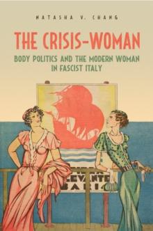 The Crisis-Woman : Body Politics and the Modern Woman in Fascist Italy