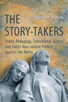 The Story-Takers : Public Pedagogy, Transitional Justice, and Italy's Non-Violent Protest against the Mafia