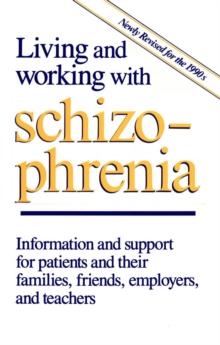 Living and Working with Schizophrenia : Information and support for patients, and their families, friends, employers, and teachers