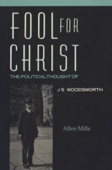 Fool For Christ : The Intellectual Politics of J.S. Woodsworth