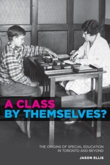 A Class by Themselves? : The Origins of Special Education in Toronto and Beyond