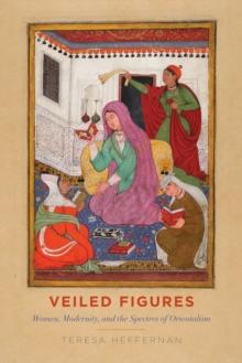 Veiled Figures : Women, Modernity, and the Spectres of Orientalism