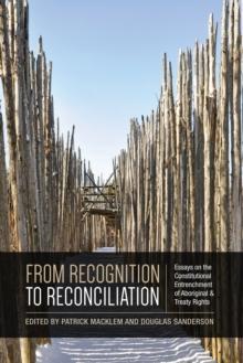 From Recognition to Reconciliation : Essays on the Constitutional Entrenchment of Aboriginal and Treaty Rights