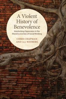 A Violent History of Benevolence : Interlocking Oppression in the Moral Economies of Social Working