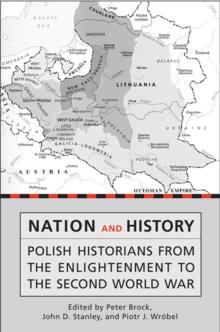 Nation and History : Polish Historians from the Enlightenment to the Second World War