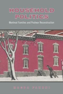 Household Politics : Montreal Families and Postwar Reconstruction