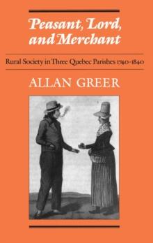 Peasant, Lord, and Merchant : Rural Society in Three Quebec Parishes 1740-1840