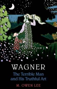 Wagner: Terrible Man & His Truthful Art