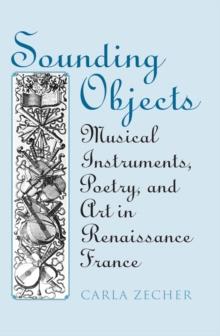 Sounding Objects : Musical Instruments, Poetry, and Art in Renaissance France