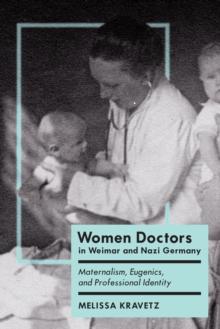 Women Doctors in Weimar and Nazi Germany : Maternalism, Eugenics, and Professional Identity