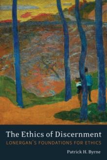 The Ethics of Discernment : Lonergan's Foundations for Ethics