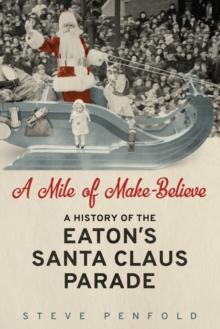 A Mile of Make-Believe : A History of the Eaton's Santa Claus Parade