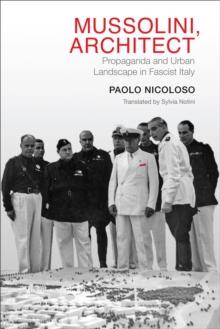 Mussolini, Architect : Propaganda and Urban Landscape in Fascist Italy