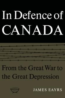 In Defence of Canada Volume I : From the Great War to the Great Depression