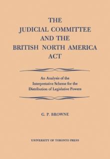 The Judicial Committee and the British North America Act : An Analysis of the Interpretative Scheme for the Distribution of Legislative Powers