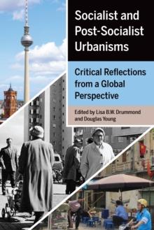 Socialist and Post-Socialist Urbanisms : Critical Reflections from a Global Perspective