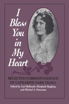 I Bless You in My Heart : Selected Correspondence of Catharine Parr Traill