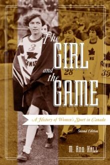 The Girl and the Game : A History of Women's Sport in Canada, Second Edition