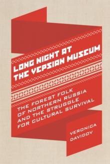 Long Night at the Vepsian Museum : The Forest Folk of Northern Russia and the Struggle for Cultural Survival