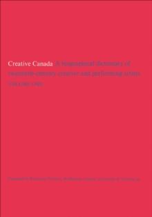 Creative Canada : A Biographical Dictionary of Twentieth-century Creative and Performing Artists (Volume 1)