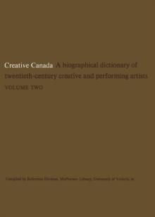 Creative Canada : A Biographical Dictionary of Twentieth-century Creative and Performing Artists (Volume 2)