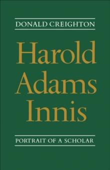 Harold Adams Innis : Portrait of a Scholar