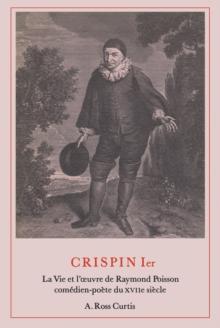 Crispin Ier : La Vie et l'uvre de Raymond Poisson comedien-poete du XVIIe siecle