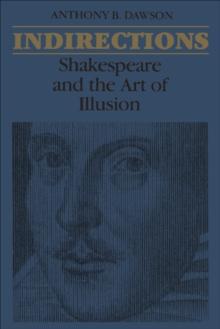 Indirections : Shakespeare and the Art of illusion