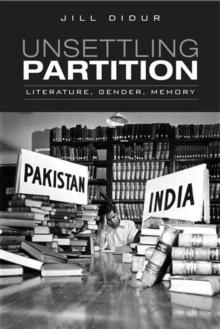 Unsettling Partition : Literature, Gender, Memory