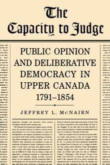 The Capacity To Judge : Public Opinion and Deliberative Democracy in Upper Canada,1791-1854