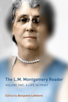 The L.M. Montgomery Reader : Volume One: A Life in Print