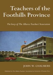 Teachers of the Foothills Province : The Story of The Alberta Teachers' Association