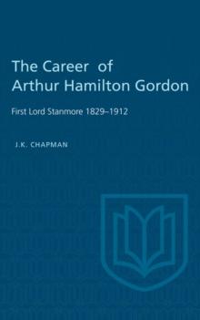 The Career of Arthur Hamilton Gordon : First Lord Stanmore 1829-1912