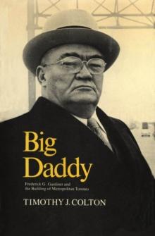 Big Daddy : Frederick G. Gardiner and the Building of Metropolitan Toronto