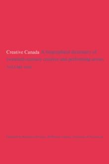 Creative Canada : A Biographical Dictionary of Twentieth-century Creative and Performing Artists (Volume 1)